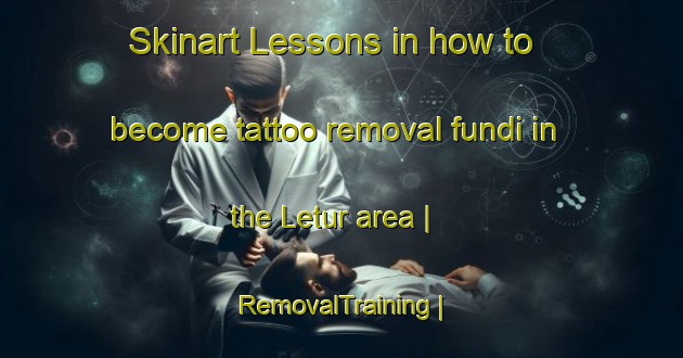 Skinart Lessons in how to become tattoo removal fundi in the Letur area | RemovalTraining | RemovalClasses | SkinartTraining-Spain
